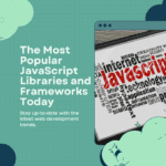 Most Popular JavaScript Libraries and Frameworks Today